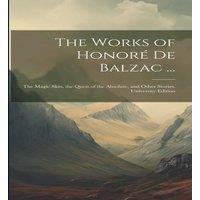 Anonymous The Works of Honore De Balzac ...: The Magic Skin, the Quest of