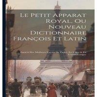 Anonymous Le Petit Apparat Royal, Ou Nouveau Dictionnaire Francois Et Latin: