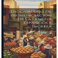 Anonymous Diccionario De Pronunciacion De La Lengua Espanola E Inglesa