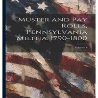 Anonymous Muster & pay Rolls, Pennsylvania Militia. 1790-1800; Volume 1