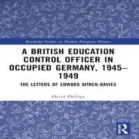 David Phillips A British Education Control Officer in Occupied Germany