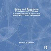 Andrew P. Johnson Being & Becoming Teachers of Writing: A Meaning-Based Approach