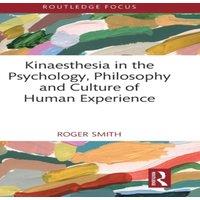 Roger Smith Kinaesthesia in the Psychology, Philosophy & Culture of Human