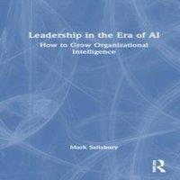 Mark Salisbury Leadership in the Era of AI: How to Grow Organizational