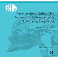 Anna Shepherd Institutionalizing the Insane in Nineteenth-Century England