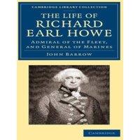 John Barrow The Life of Richard Earl Howe, K.G.: Admiral of the Fleet, and