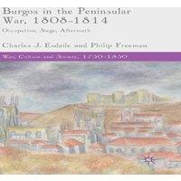 Charles Esdaile Burgos in the Peninsular War, 1808-1814: Occupation, Siege