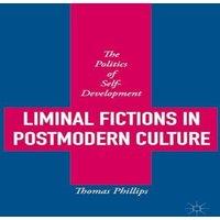 Thomas Phillips Liminal Fictions in Postmodern Culture: The Politics of