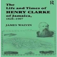 James Walvin The Life & Times of Henry Clarke of Jamaica, 1828-1907 Hardcover