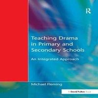 Michael Fleming Teaching Drama in Primary & Secondary Schools: An Integrated