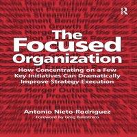 Antonio Nieto-Rodriguez The Focused Organization : How Concentrating on a Few Key