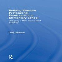 Judy Johnson Building Effective Professional Development in Elementary School: