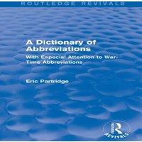 Eric Partridge A Dictionary of Abbreviations: With Especial Attention to War-Time