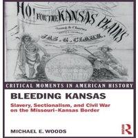 Michael Woods Bleeding Kansas: Slavery, Sectionalism, & Civil War on the in White
