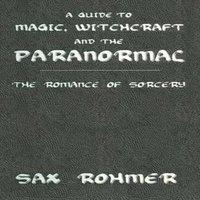 Sax Rohmer A Guide to Magic, Witchcraft & the Paranormal: The Romance of
