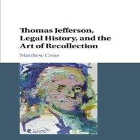 Matthew Crow Thomas Jefferson, Legal History, & the Art of Recollection