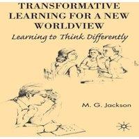 M. Jackson Transformative Learning for a New Worldview : Learning to Think
