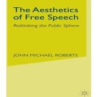 J. Roberts The Aesthetics of Free Speech : Rethinking the Public Sphere