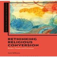 Jack Williams Rethinking Religious Conversion: Bodies, People & Processes