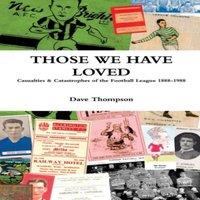 Dave Thompson Those We Have Loved: Casualties & Catastrophes of the Football