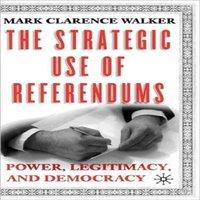 Mark Walker The Strategic Use of Referendums: Power, Legitimacy, & Democracy