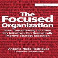 Antonio Nieto-Rodriguez The Focused Organization: How Concentrating on a Few Key