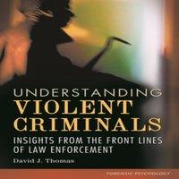 David Thomas Understanding Violent Criminals: Insights from the Front Lines of