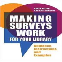 Robin Miller Making Surveys Work for Your Library: Guidance, Instructions, and