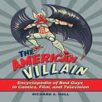 Richard Hall The American Villain: Encyclopedia of Bad Guys in Comics, Film