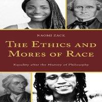 Naomi Zack Ethics & Mores of Race : Equality after the History of