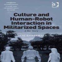 Julie Carpenter Culture & Human-Robot Interaction in Militarized Spaces: A War