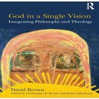 David Brown God in a Single Vision: Integrating Philosophy & Theology