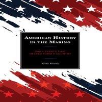 Mike Henry American History in the Making : Daily Events That Helped Form a