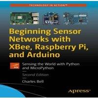 Charles Bell Beginning Sensor Networks with XBee, Raspberry Pi, & Arduino :