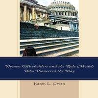 Karen Owen Women Officeholders & the Role Models Who Pioneered the Way