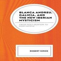 Robert Simon Blanca Andreu, Galicia, & the New Iberian Mysticism : From