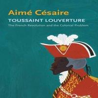 Aime Cesaire Toussaint Louverture: The French Revolution & the Colonial