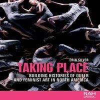 Erin Silver Taking place : Building histories of queer & feminist art in