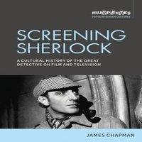 James Chapman Screening Sherlock : A cultural history of the Great Detective on