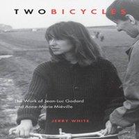 Jerry White Two Bicycles: The Work of Jean-Luc Godard & Anne-Marie Mieville