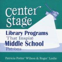 Patricia Wilson Center Stage: Library Programs That Inspire Middle School Patrons