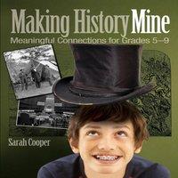 Sarah Cooper Making History Mine: Meaningful Connections for Grades 5-9