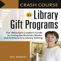 Ann Roberts Crash Course in Library Gift Programs: The Reluctant Curator's