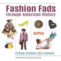 Jennifer Moore Fashion Fads Through American History: Fitting Clothes into