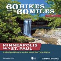 Tom Watson 60 Hikes Within 60 Miles: Minneapolis & St. Paul : Including