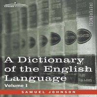 Samuel Johnson A Dictionary of the English Language, Volume I (in two volumes):