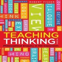 Robert Fisher Teaching Thinking: Philosophical Enquiry in the Classroom
