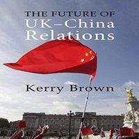 Kerry Brown The Future of UK-China Relations : The Search for a New Model