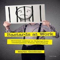 Martin Goodman Bastards at Work : Universal Lessons on Bullying from Contemporary