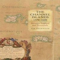 Tim Thornton The Channel Islands, 1370-1640: Between England & Normandy